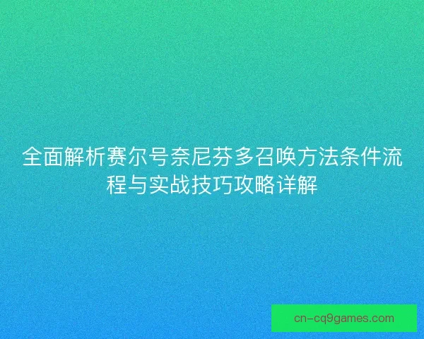 全面解析赛尔号奈尼芬多召唤方法条件流程与实战技巧攻略详解